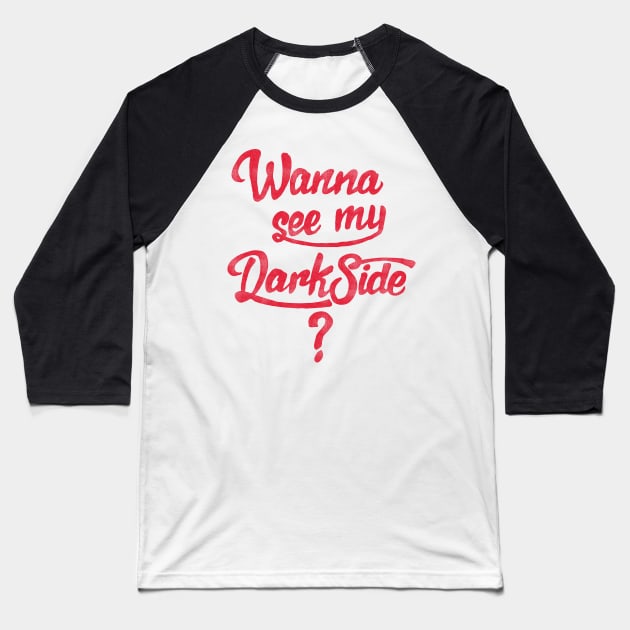 Wanna see my DarkSide? Baseball T-Shirt by UncleAvi